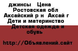 джинсы › Цена ­ 500 - Ростовская обл., Аксайский р-н, Аксай г. Дети и материнство » Детская одежда и обувь   